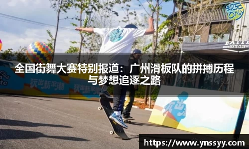 全国街舞大赛特别报道：广州滑板队的拼搏历程与梦想追逐之路